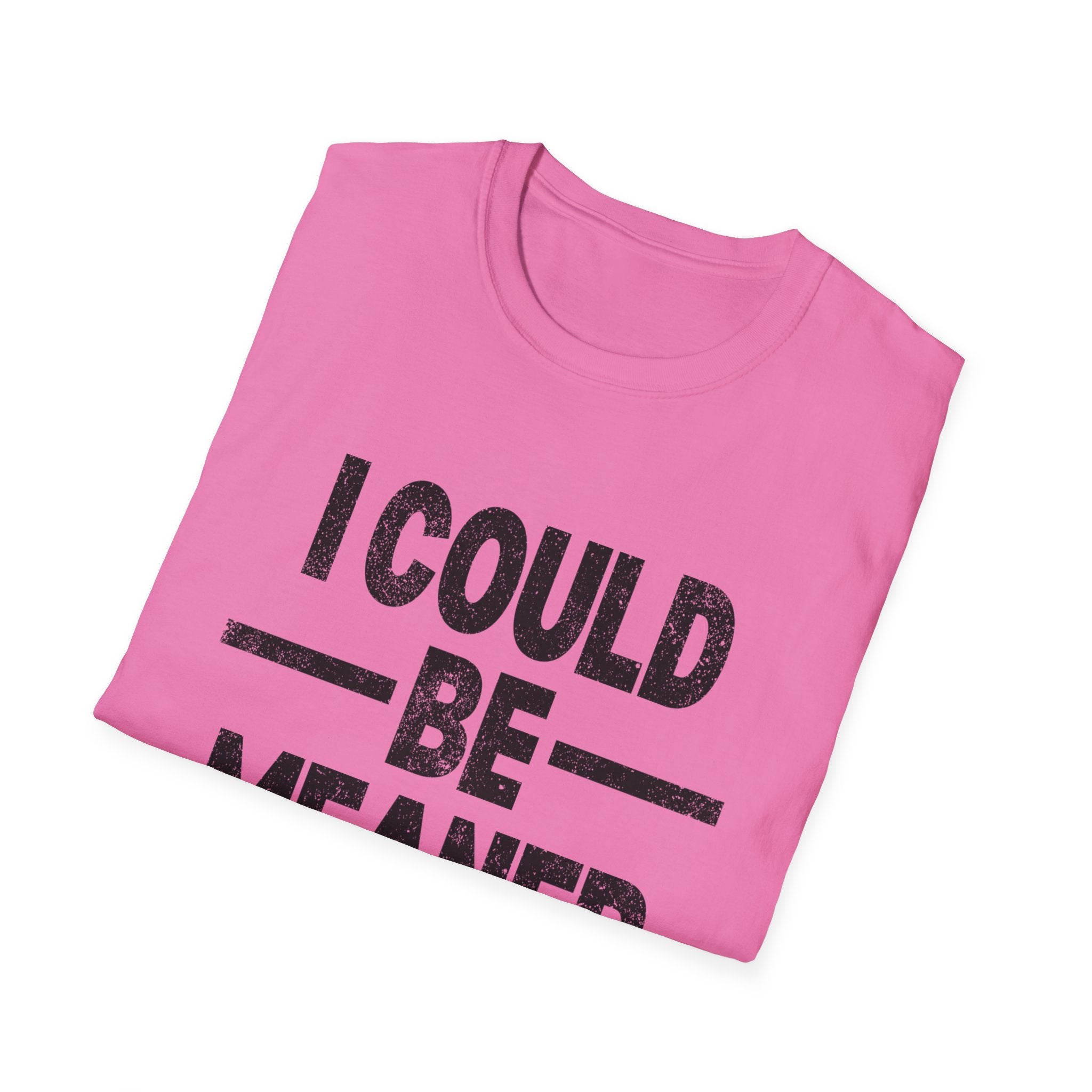 Funny Unisex T-Shirt: "I Could Be Meaner" Humor Tee, Perfect Gift for Friends, Casual Wear, Birthday Gift, Comfy Statement Shirt