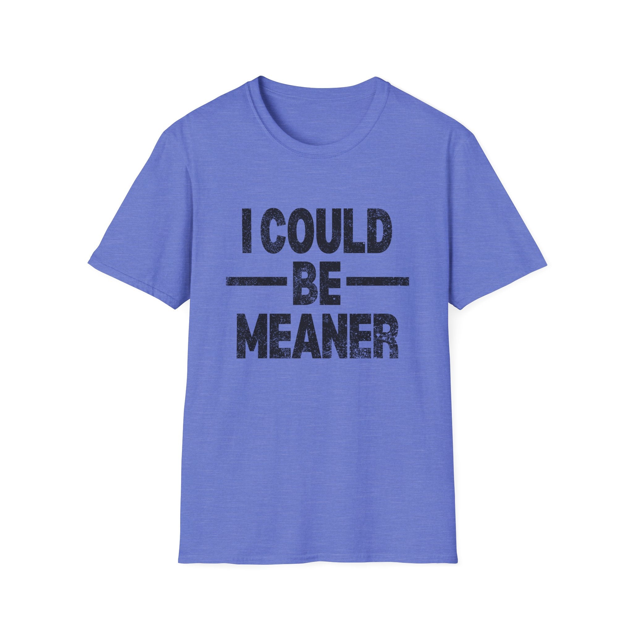 Funny Unisex T-Shirt: "I Could Be Meaner" Humor Tee, Perfect Gift for Friends, Casual Wear, Birthday Gift, Comfy Statement Shirt
