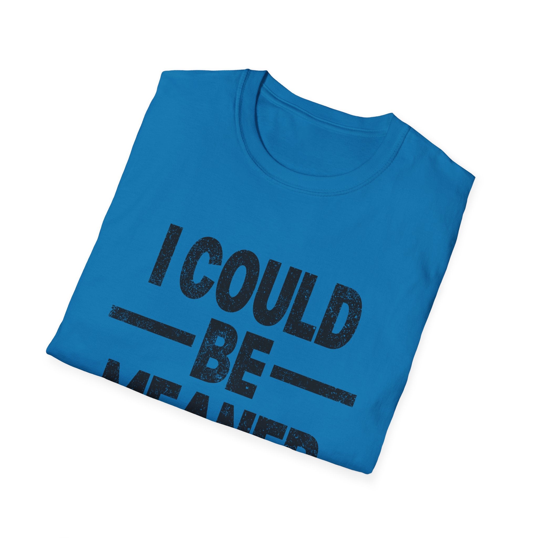 Funny Unisex T-Shirt: "I Could Be Meaner" Humor Tee, Perfect Gift for Friends, Casual Wear, Birthday Gift, Comfy Statement Shirt