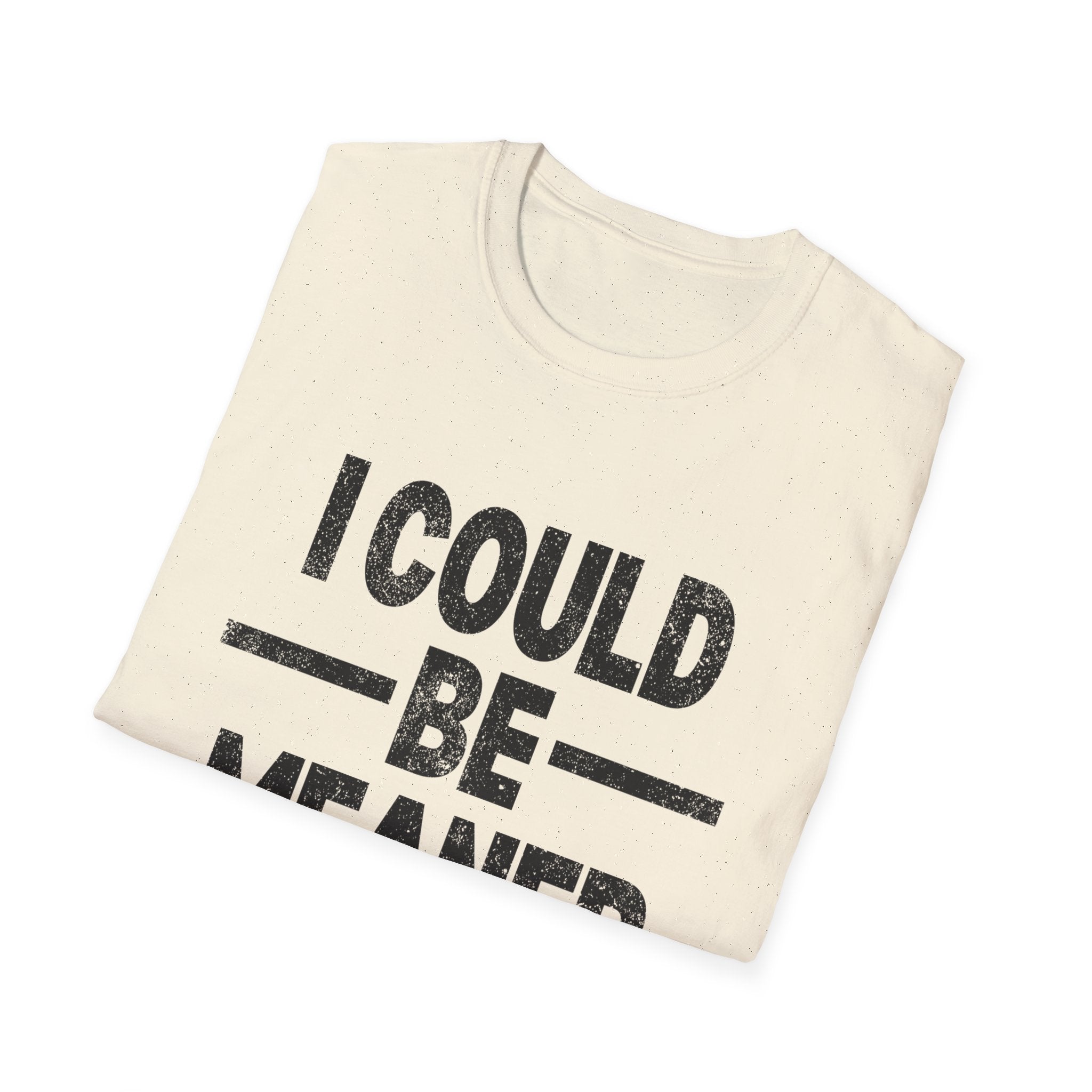 Funny Unisex T-Shirt: "I Could Be Meaner" Humor Tee, Perfect Gift for Friends, Casual Wear, Birthday Gift, Comfy Statement Shirt