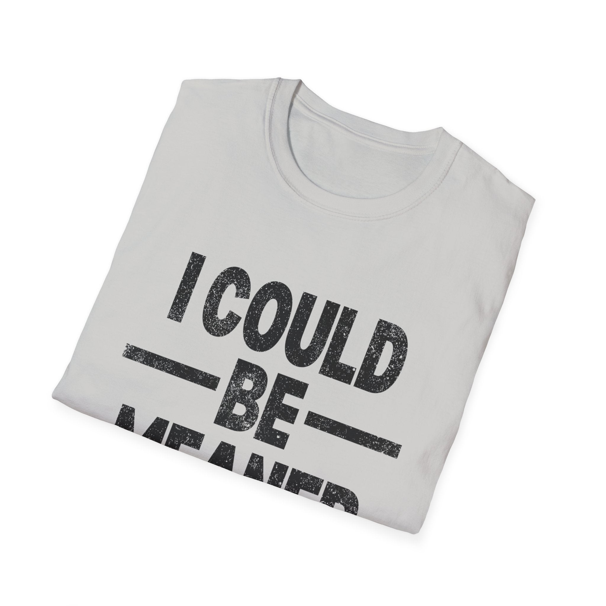 Funny Unisex T-Shirt: "I Could Be Meaner" Humor Tee, Perfect Gift for Friends, Casual Wear, Birthday Gift, Comfy Statement Shirt