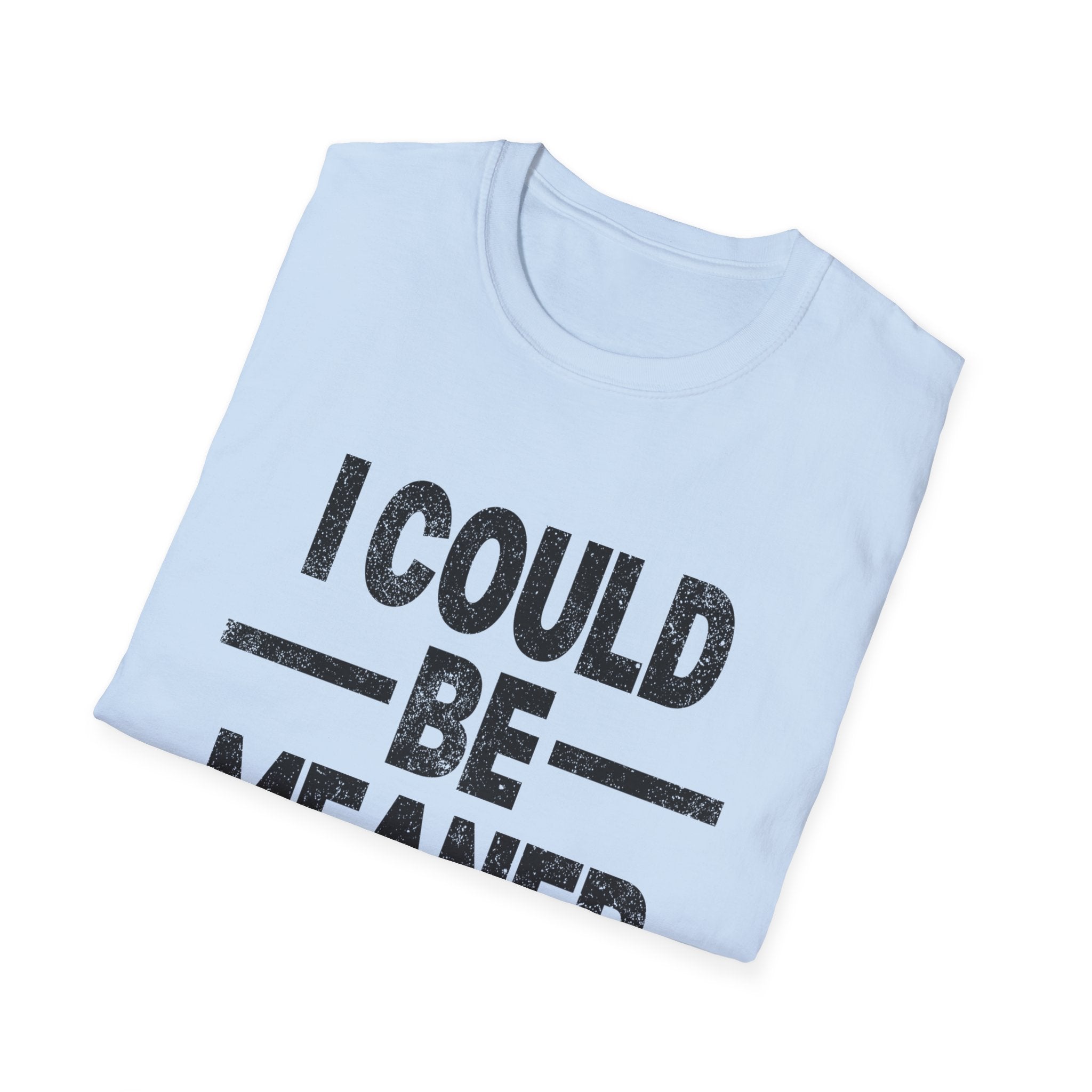 Funny Unisex T-Shirt: "I Could Be Meaner" Humor Tee, Perfect Gift for Friends, Casual Wear, Birthday Gift, Comfy Statement Shirt