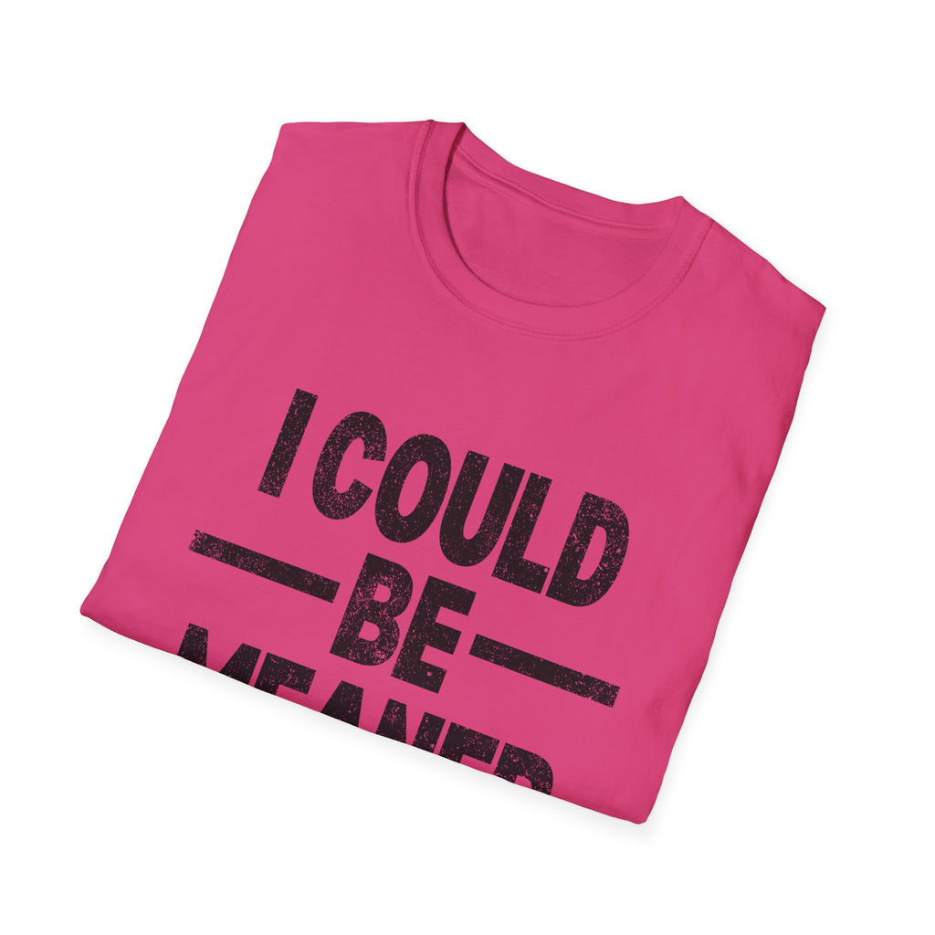Funny Unisex T-Shirt: "I Could Be Meaner" Humor Tee, Perfect Gift for Friends, Casual Wear, Birthday Gift, Comfy Statement Shirt