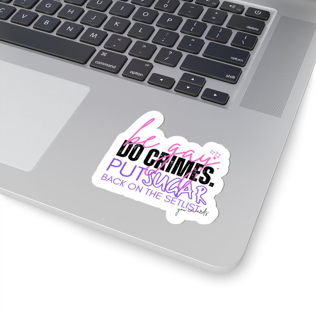 Sticker — “Be Gay. Do Crimes. Put Sugar Back on the Setlist” Kiss-Cut Pride Sticker
