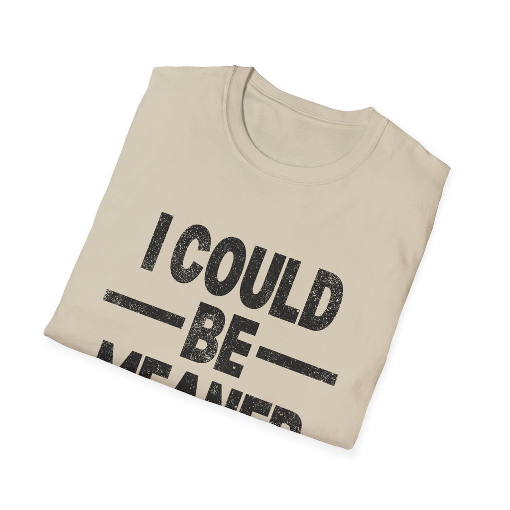 Funny Unisex T-Shirt: "I Could Be Meaner" Humor Tee, Perfect Gift for Friends, Casual Wear, Birthday Gift, Comfy Statement Shirt