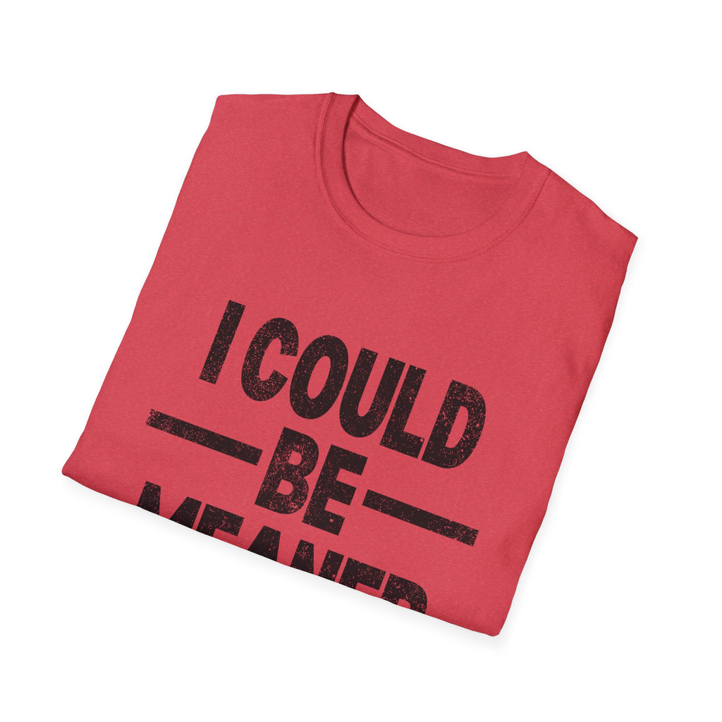 Funny Unisex T-Shirt: "I Could Be Meaner" Humor Tee, Perfect Gift for Friends, Casual Wear, Birthday Gift, Comfy Statement Shirt