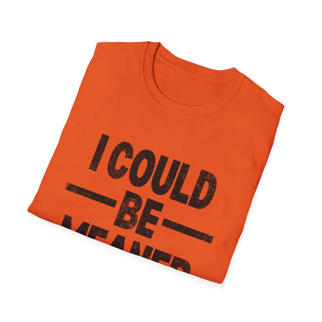 Funny Unisex T-Shirt: "I Could Be Meaner" Humor Tee, Perfect Gift for Friends, Casual Wear, Birthday Gift, Comfy Statement Shirt