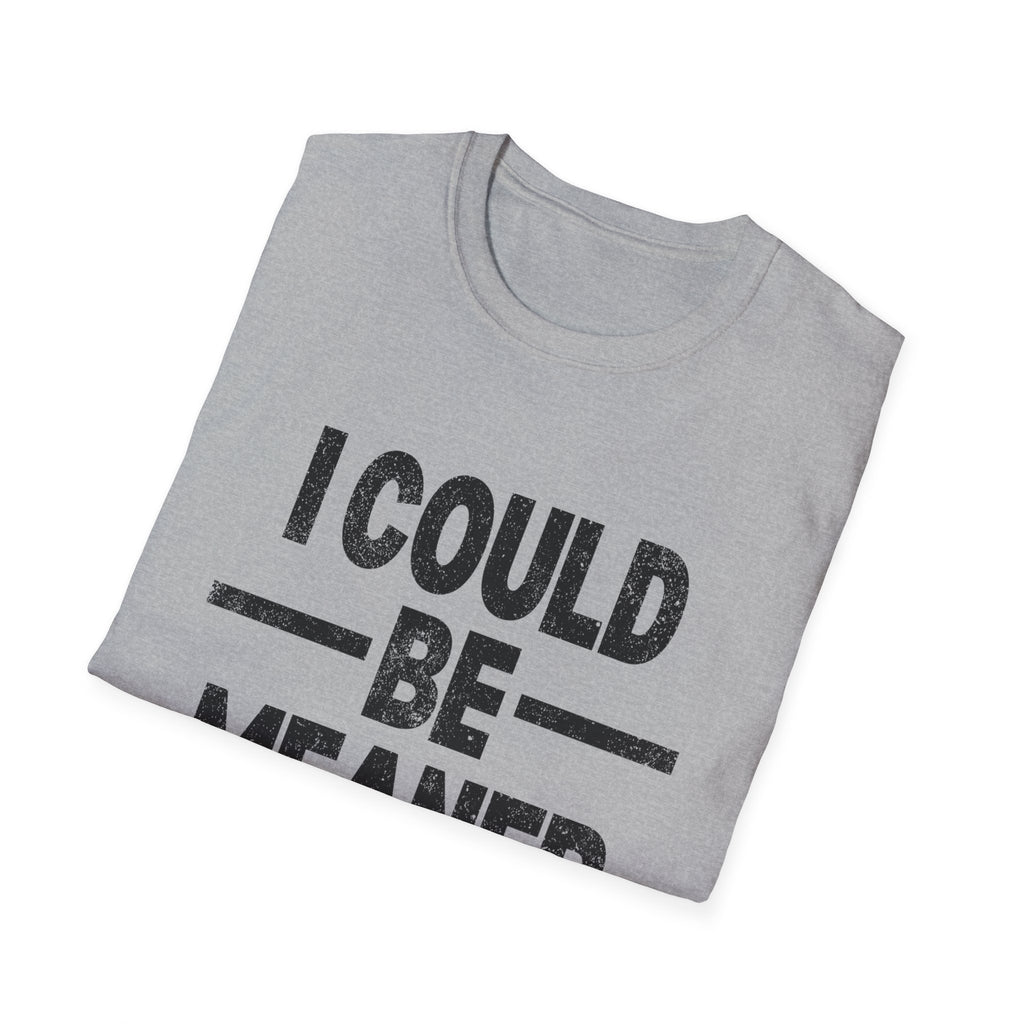 Funny Unisex T-Shirt: "I Could Be Meaner" Humor Tee, Perfect Gift for Friends, Casual Wear, Birthday Gift, Comfy Statement Shirt
