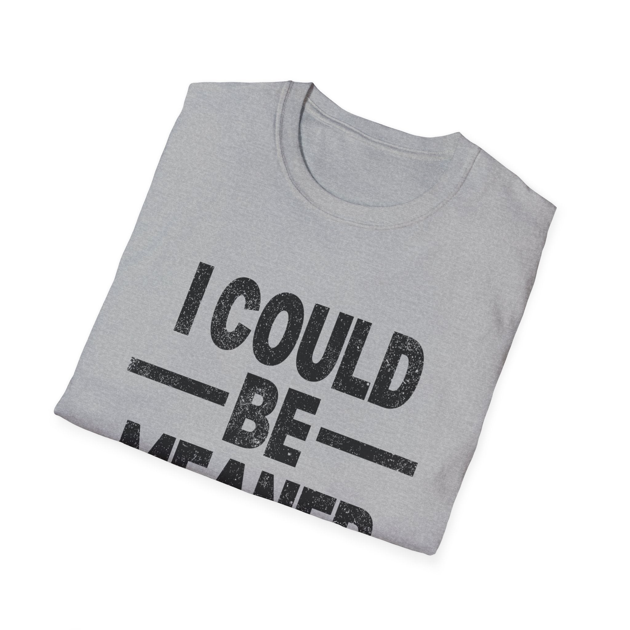 Funny Unisex T-Shirt: "I Could Be Meaner" Humor Tee, Perfect Gift for Friends, Casual Wear, Birthday Gift, Comfy Statement Shirt