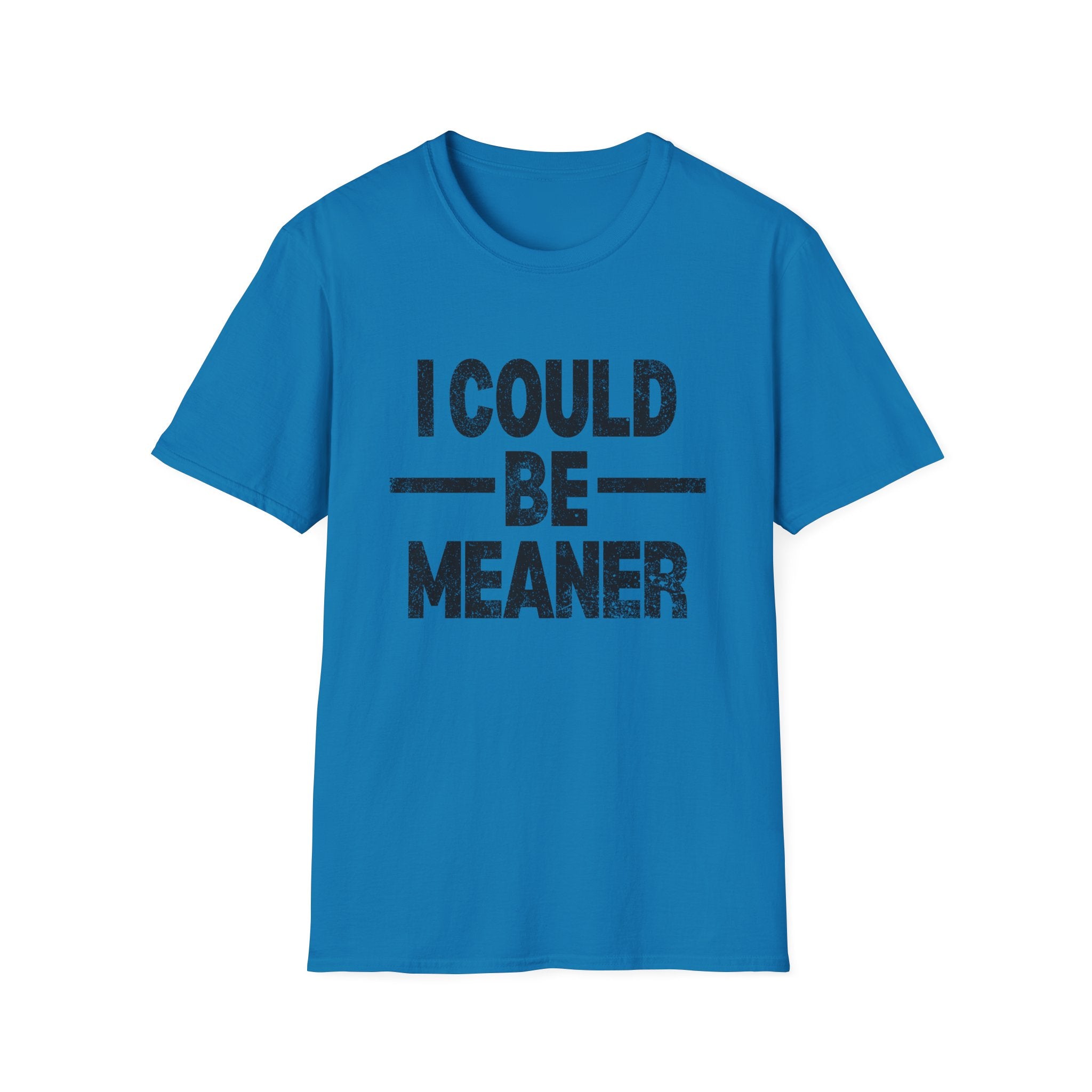 Funny Unisex T-Shirt: "I Could Be Meaner" Humor Tee, Perfect Gift for Friends, Casual Wear, Birthday Gift, Comfy Statement Shirt