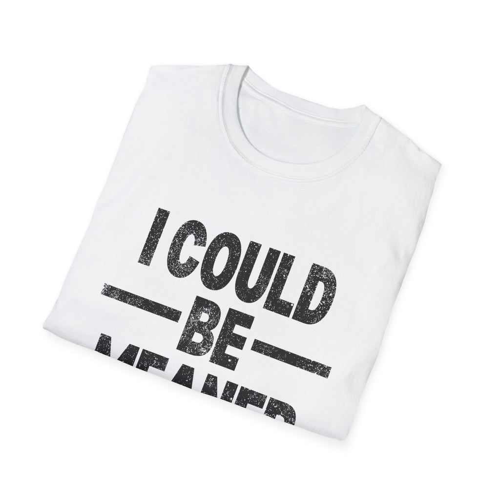 Funny Unisex T-Shirt: "I Could Be Meaner" Humor Tee, Perfect Gift for Friends, Casual Wear, Birthday Gift, Comfy Statement Shirt