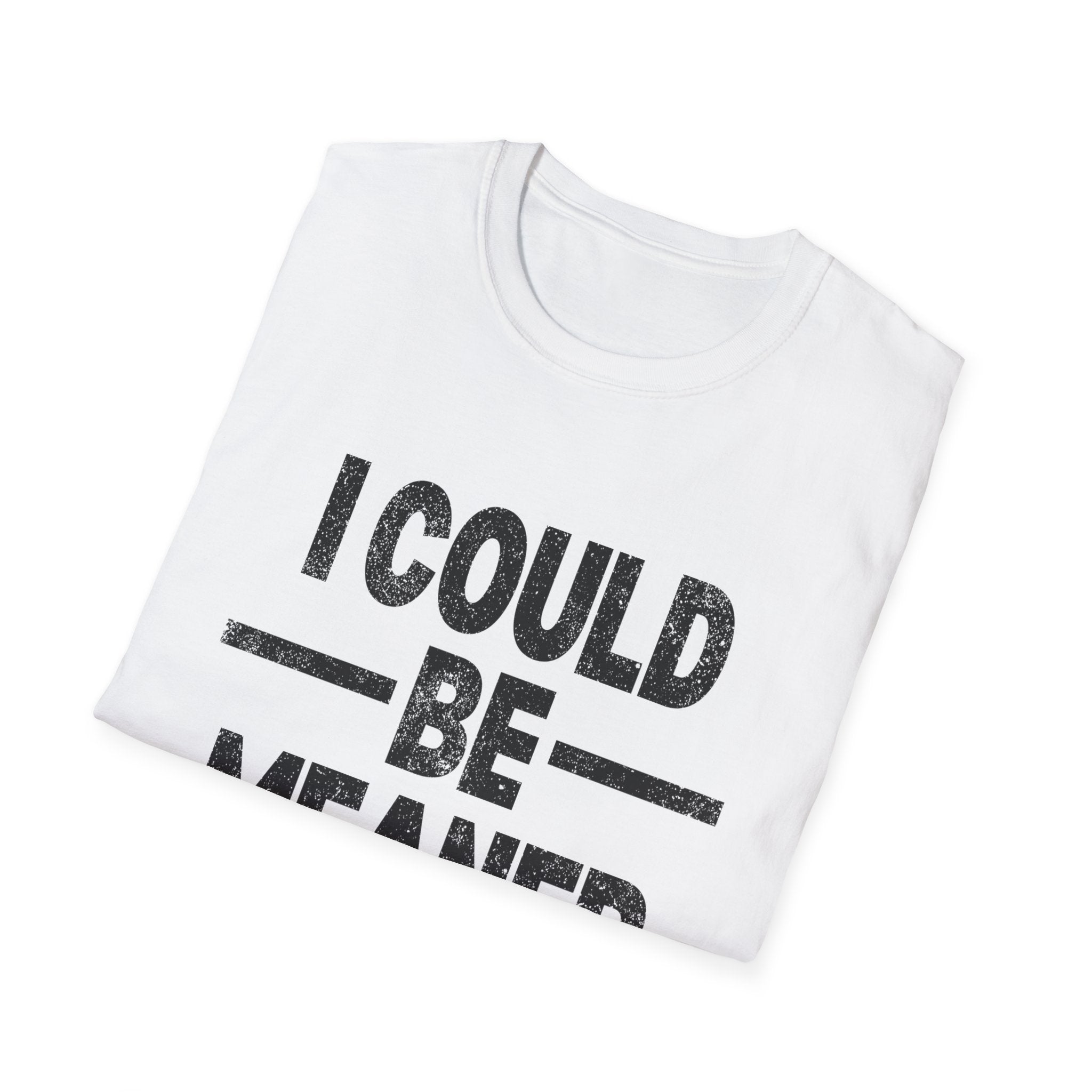 Funny Unisex T-Shirt: "I Could Be Meaner" Humor Tee, Perfect Gift for Friends, Casual Wear, Birthday Gift, Comfy Statement Shirt