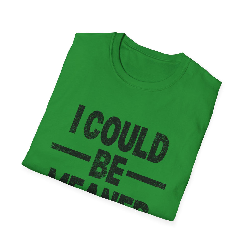 Funny Unisex T-Shirt: "I Could Be Meaner" Humor Tee, Perfect Gift for Friends, Casual Wear, Birthday Gift, Comfy Statement Shirt