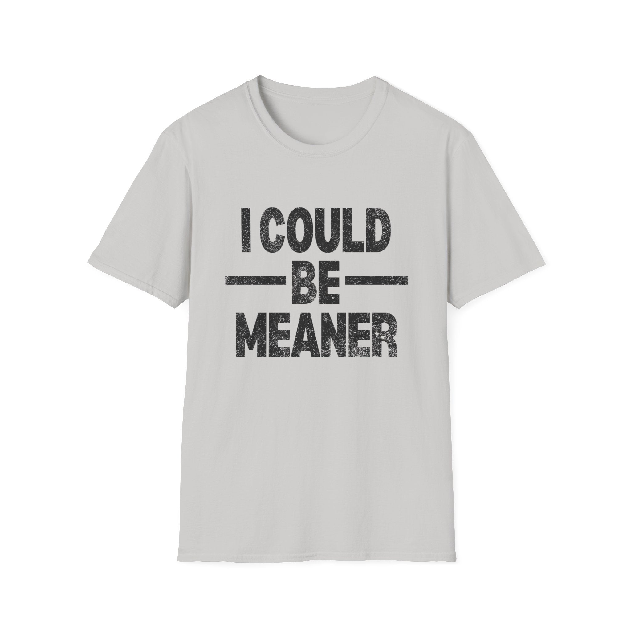 Funny Unisex T-Shirt: "I Could Be Meaner" Humor Tee, Perfect Gift for Friends, Casual Wear, Birthday Gift, Comfy Statement Shirt