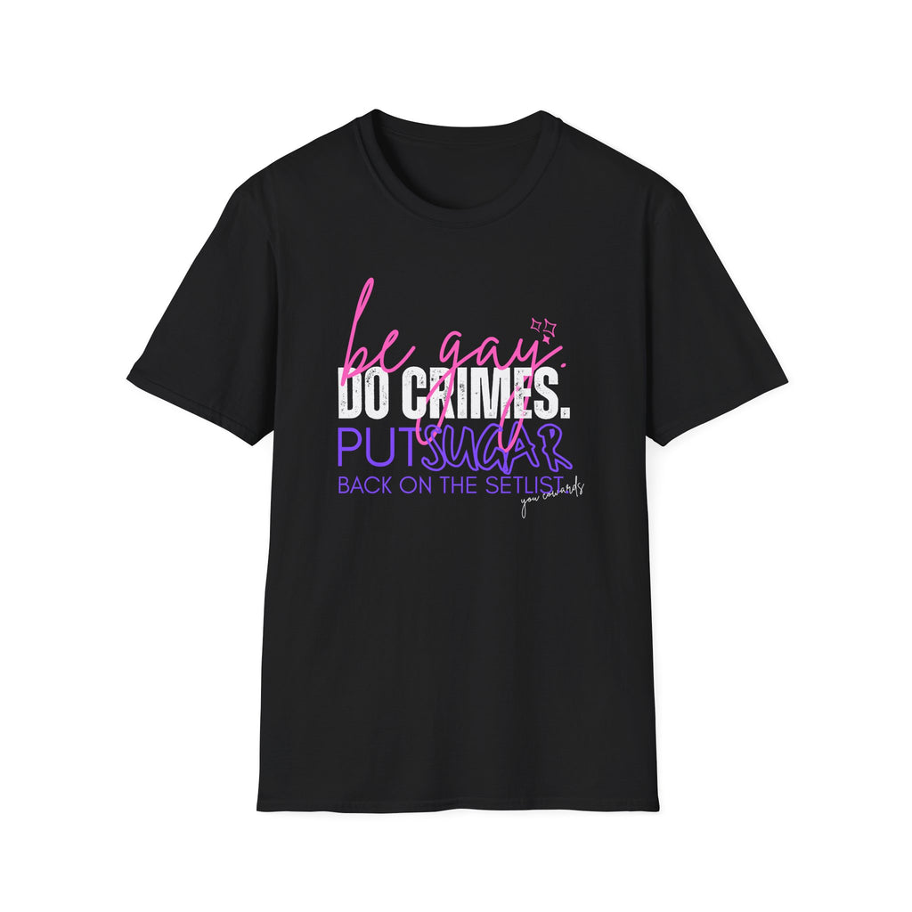 Be Gay. Do Crimes. Put Sugar Put Back on the Setlist Graphic Tee
