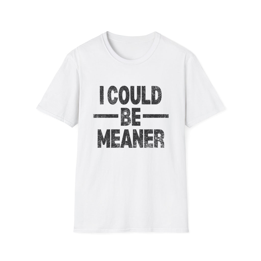 Funny Unisex T-Shirt: "I Could Be Meaner" Humor Tee, Perfect Gift for Friends, Casual Wear, Birthday Gift, Comfy Statement Shirt