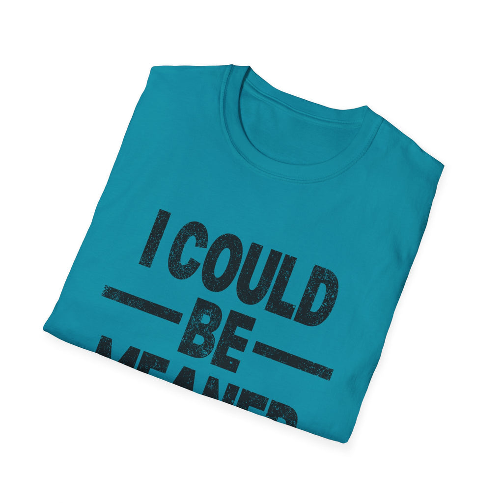 Funny Unisex T-Shirt: "I Could Be Meaner" Humor Tee, Perfect Gift for Friends, Casual Wear, Birthday Gift, Comfy Statement Shirt