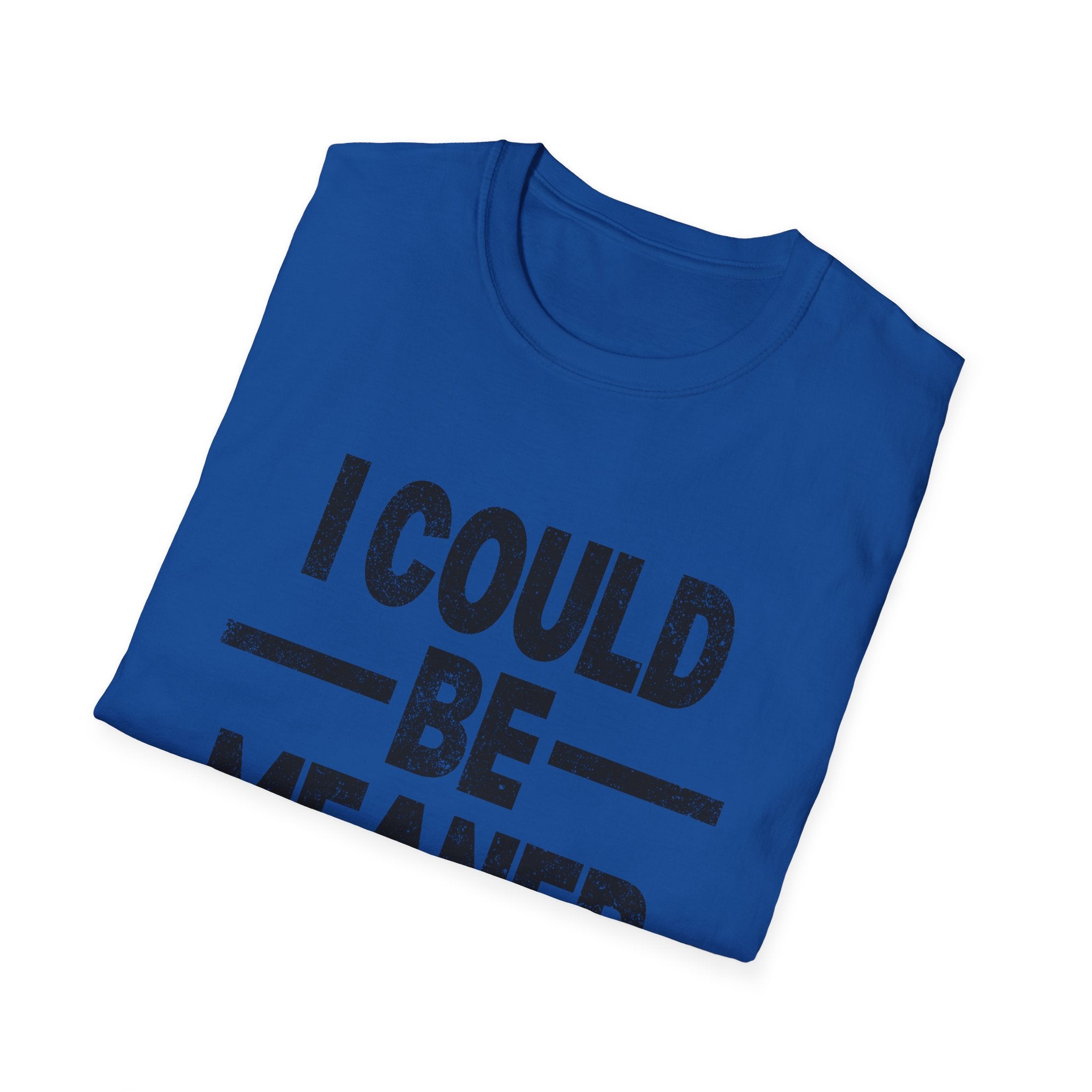 Funny Unisex T-Shirt: "I Could Be Meaner" Humor Tee, Perfect Gift for Friends, Casual Wear, Birthday Gift, Comfy Statement Shirt