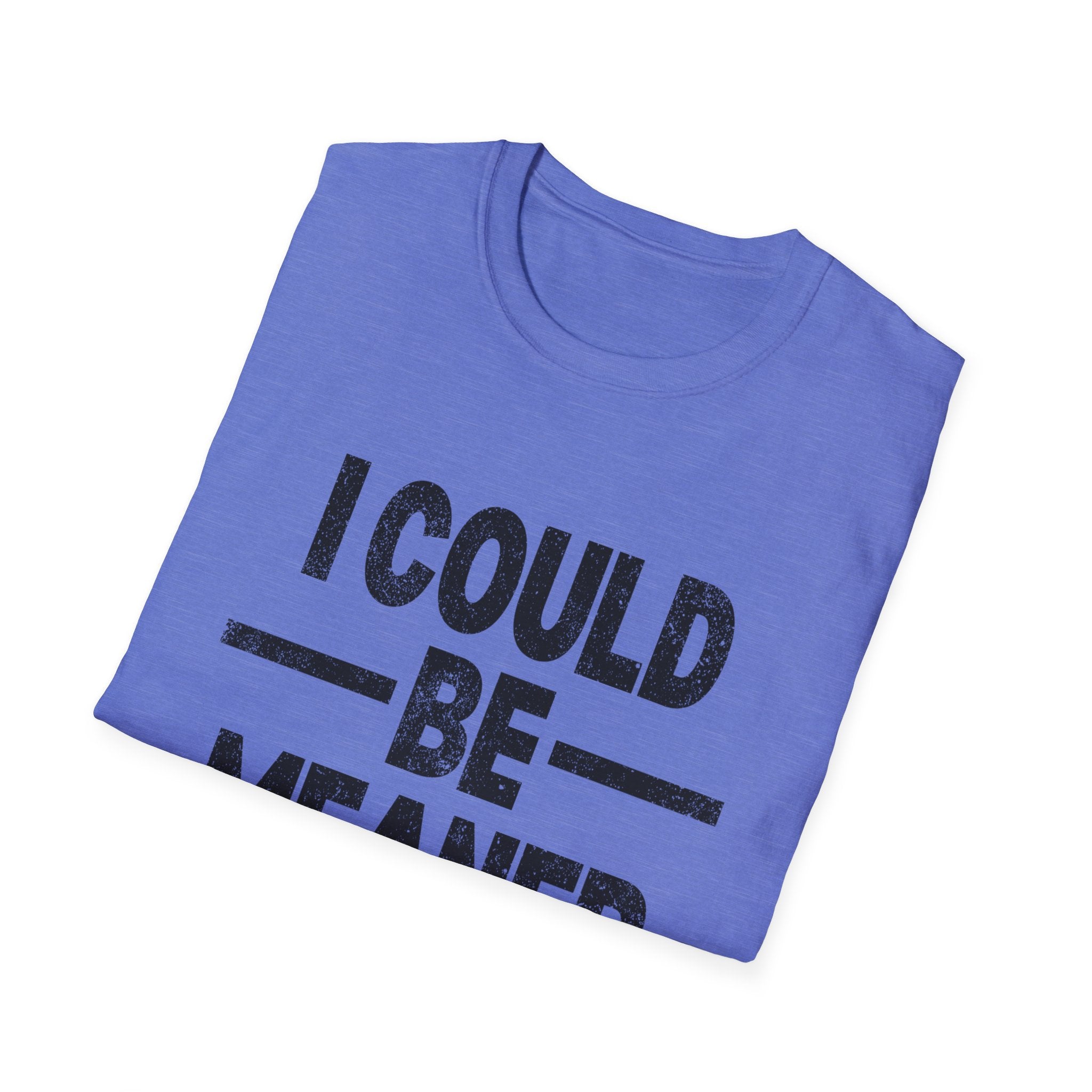 Funny Unisex T-Shirt: "I Could Be Meaner" Humor Tee, Perfect Gift for Friends, Casual Wear, Birthday Gift, Comfy Statement Shirt