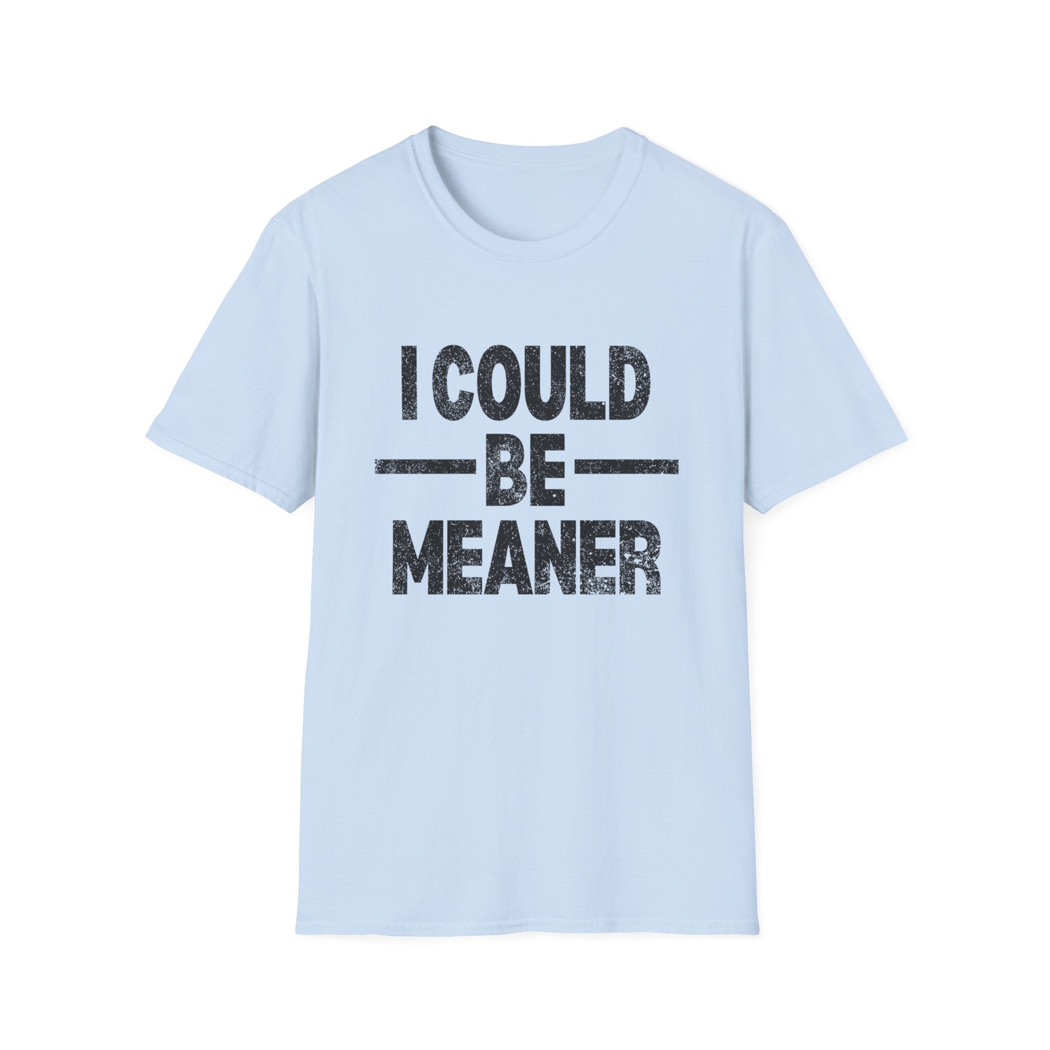 Funny Unisex T-Shirt: "I Could Be Meaner" Humor Tee, Perfect Gift for Friends, Casual Wear, Birthday Gift, Comfy Statement Shirt
