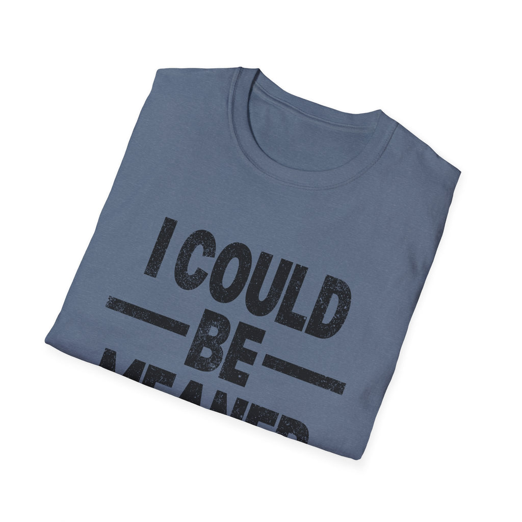 Funny Unisex T-Shirt: "I Could Be Meaner" Humor Tee, Perfect Gift for Friends, Casual Wear, Birthday Gift, Comfy Statement Shirt